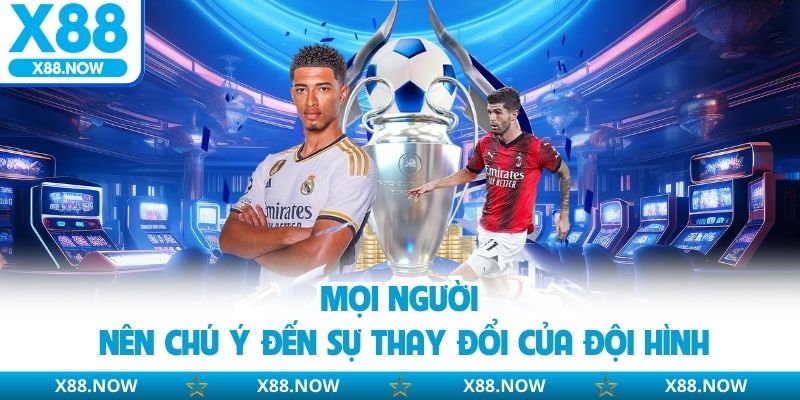 Mọi người nên chú ý đến sự thay đổi của đội hình
